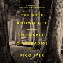 The Half Known Life: In Search of Paradise by Pico Iyer