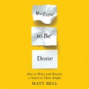 Refuse to Be Done by Matt Bell