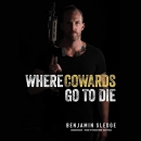 Where Cowards Go to Die by Benjamin Sledge