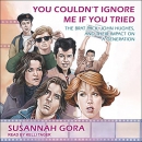You Couldn't Ignore Me If You Tried by Susannah Gora