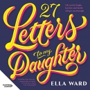 27 Letters to My Daughter by Ella Ward