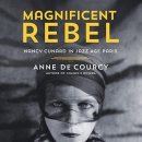 Magnificent Rebel: Nancy Cunard in Jazz Age Paris by Anne de Courcy