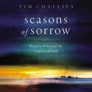 Seasons of Sorrow: The Pain of Loss and the Comfort of God by Tim Challies