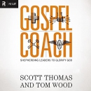 Gospel Coach: Shepherding Leaders to Glorify God by Scott Thomas