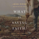 What Is Saving Faith? by John Piper