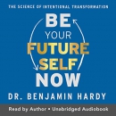 Be Your Future Self Now by Benjamin P. Hardy