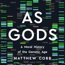 As Gods: A Moral History of the Genetic Age by Matthew Cobb