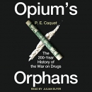 Opium's Orphans: The 200-Year History of the War on Drugs by P.E. Caquet