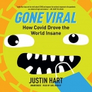 Gone Viral: How COVID Drove the World Insane by Justin Hart