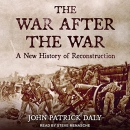 The War After the War: A New History of Reconstruction by John Patrick Daly