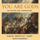 You Are Gods: On Nature and Supernature by David Bentley Hart