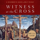 Witness at the Cross: A Beginner's Guide to Holy Friday by Amy-Jill Levine