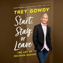 Start, Stay, or Leave: The Art of Decision Making by Trey Gowdy