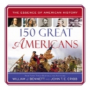 150 Great Americans: Essence of American History by William J. Bennett