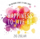 Happiness to Live By: 100 Inspiring Stories to Smile About by Zig Ziglar