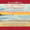 The Importance of Not Being Ernest by Mark Kurlansky