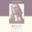 Wesley on the Christian Life by Fred Sanders