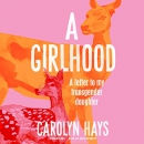 A Girlhood: A Letter to My Transgender Daughter by Carolyn Hays