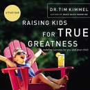 Raising Kids for True Greatness by Tim Kimmel