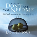 Please Don't Say You Need Me by Jan Silvious