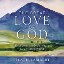 The Great Love of God by Heath Lambert