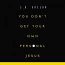 You Don't Get Your Own Personal Jesus by J.D. Greear