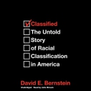 Classified: The Untold Story of Racial Classification in America by David E. Bernstein