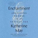 Enchantment: Awakening Wonder in an Anxious Age by Katherine May