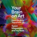 Your Brain on Art: How the Arts Transform Us by Susan Magsamen