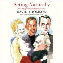 Acting Naturally: The Magic in Great Performances by David Thomson