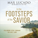 In the Footsteps of the Savior by Max Lucado