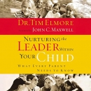 Nurturing the Leader Within Your Child by Tim Elmore