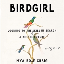 Birdgirl: Looking to the Skies in Search of a Better Future by Mya-Rose Craig