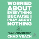Worried About Everything Because I Pray About Nothing by Chad Veach