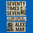 Seventy Times Seven: A True Story of Murder and Mercy by Alex Mar