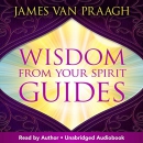 Wisdom from Your Spirit Guides by James Van Praagh