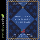 How to Be a Patriotic Christian by Richard Mouw