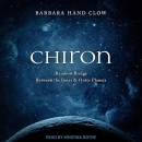 Chiron: Rainbow Bridge Between the Inner & Outer Planets by Barbara Hand Clow
