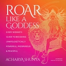 Roar Like a Goddess by Acharya Shunya