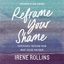 Reframe Your Shame by Irene Rollins