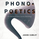 Phonopoetics: The Making of Early Literary Recordings by Jason Camlot