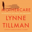 Mothercare: On Obligation, Love, Death, and Ambivalence by Lynne Tillman