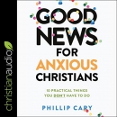 Good News for Anxious Christian by Phillip Cary