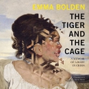The Tiger and the Cage: A Memoir of a Body in Crisis by Emma Bolden