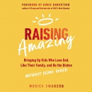 Raising Amazing by Monica Swanson