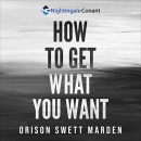How to Get What You Want by Orison Swett Marden