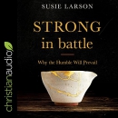 Strong in Battle: Why the Humble Will Prevail by Susie Larson