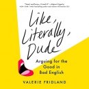 Like, Literally, Dude: Arguing for the Good in Bad English by Valerie Fridland