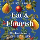 Eat & Flourish: How Food Supports Emotional Well-Being by Mary Beth Albright