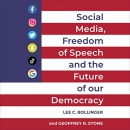 Social Media, Freedom of Speech, and the Future of Our Democracy by Lee C. Bollinger